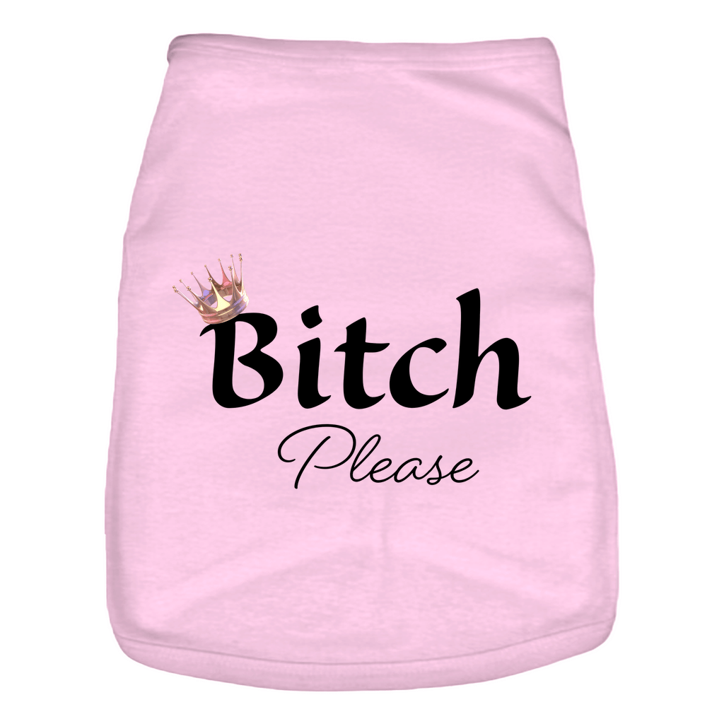 Bitch Please- Doggie Tank- Pet Apparel: 100% cotton for your best friend!