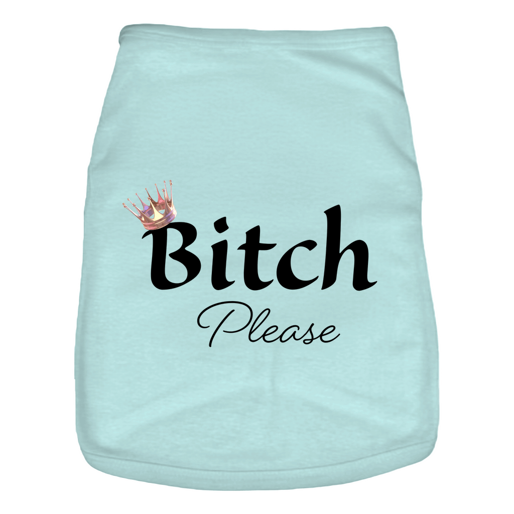 Bitch Please- Doggie Tank- Pet Apparel: 100% cotton for your best friend!