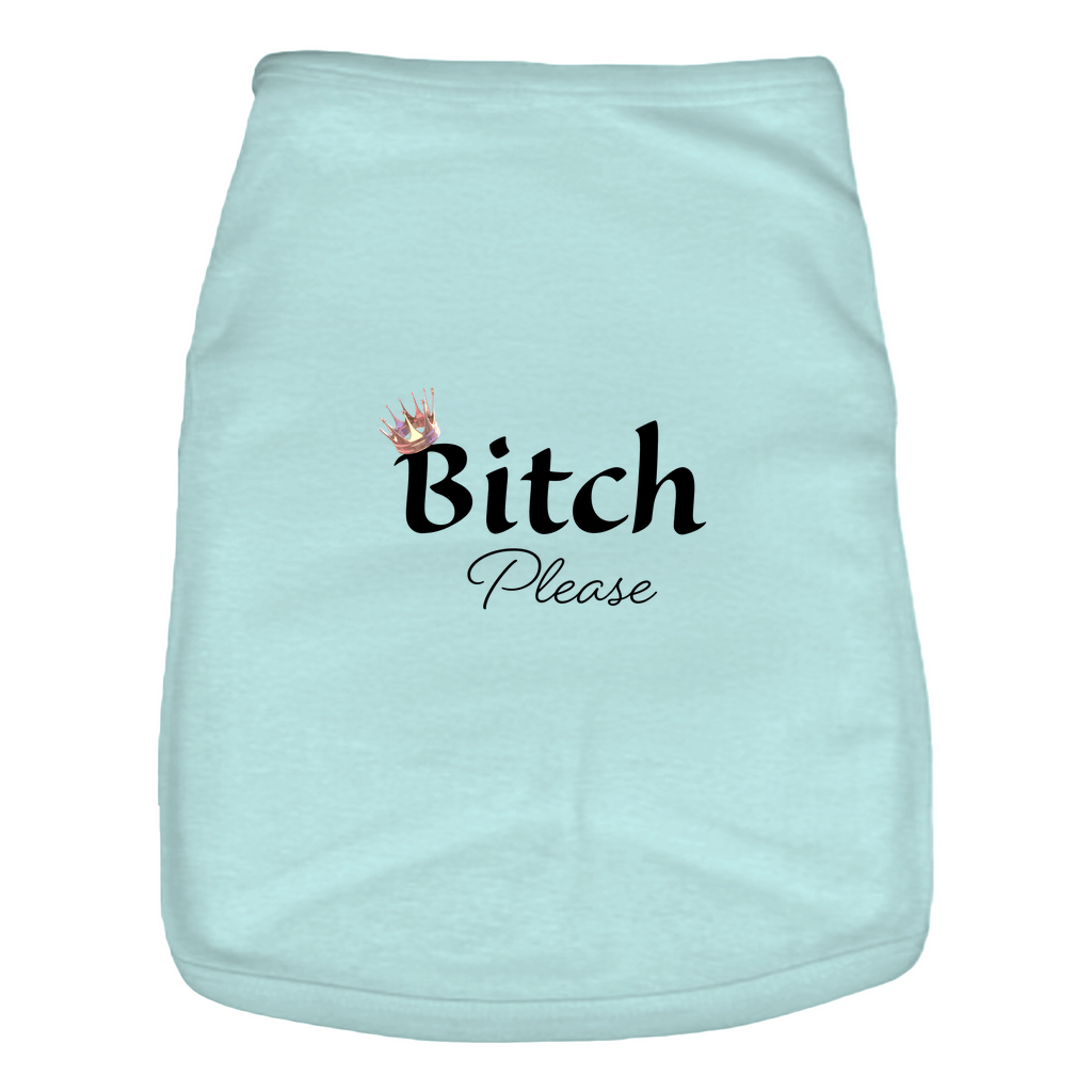 Bitch Please- Doggie Tank- Pet Apparel: 100% cotton for your best friend!